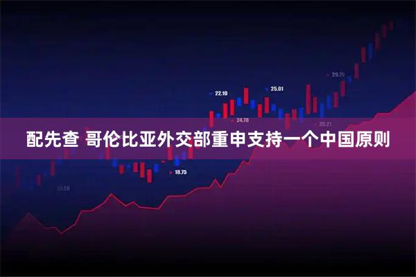 配先查 哥伦比亚外交部重申支持一个中国原则