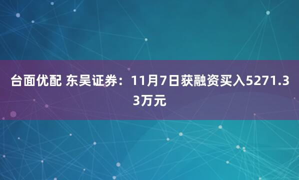 台面优配 东吴证券：11月7日获融资买入5271.33万元